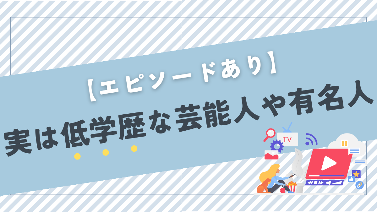 実は低学歴な芸能人や有名人